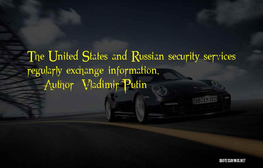 Vladimir Putin Quotes: The United States And Russian Security Services Regularly Exchange Information.