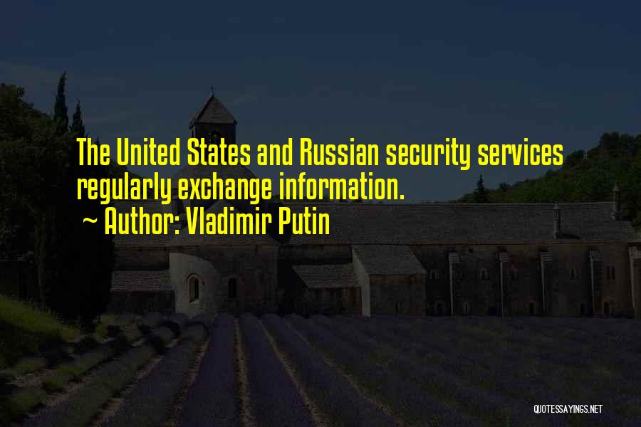 Vladimir Putin Quotes: The United States And Russian Security Services Regularly Exchange Information.