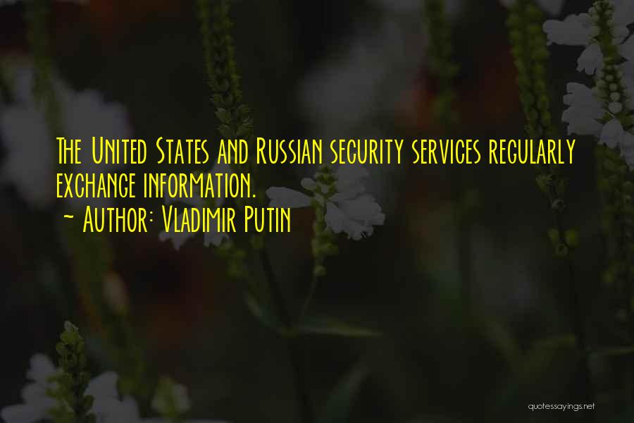 Vladimir Putin Quotes: The United States And Russian Security Services Regularly Exchange Information.