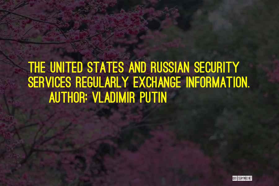 Vladimir Putin Quotes: The United States And Russian Security Services Regularly Exchange Information.