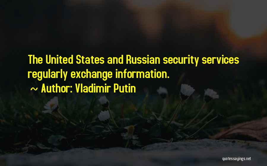 Vladimir Putin Quotes: The United States And Russian Security Services Regularly Exchange Information.