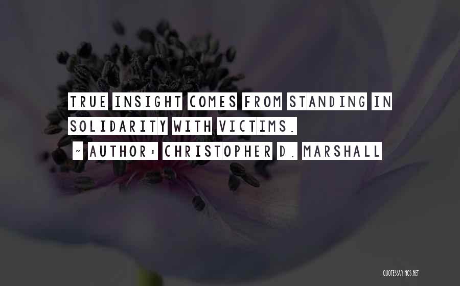 Christopher D. Marshall Quotes: True Insight Comes From Standing In Solidarity With Victims.