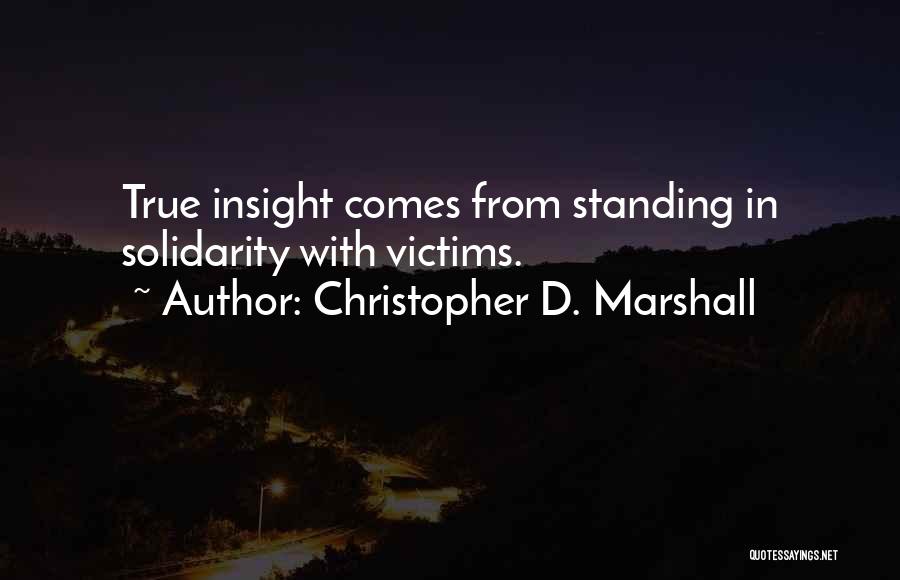 Christopher D. Marshall Quotes: True Insight Comes From Standing In Solidarity With Victims.