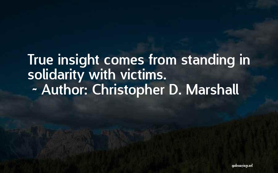 Christopher D. Marshall Quotes: True Insight Comes From Standing In Solidarity With Victims.