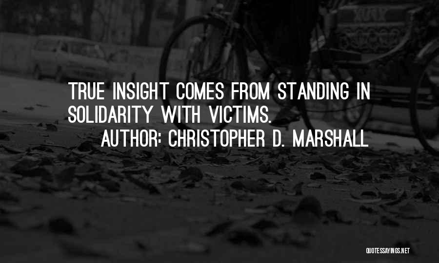 Christopher D. Marshall Quotes: True Insight Comes From Standing In Solidarity With Victims.