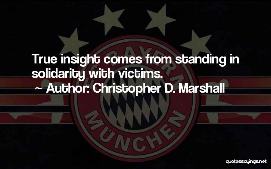 Christopher D. Marshall Quotes: True Insight Comes From Standing In Solidarity With Victims.