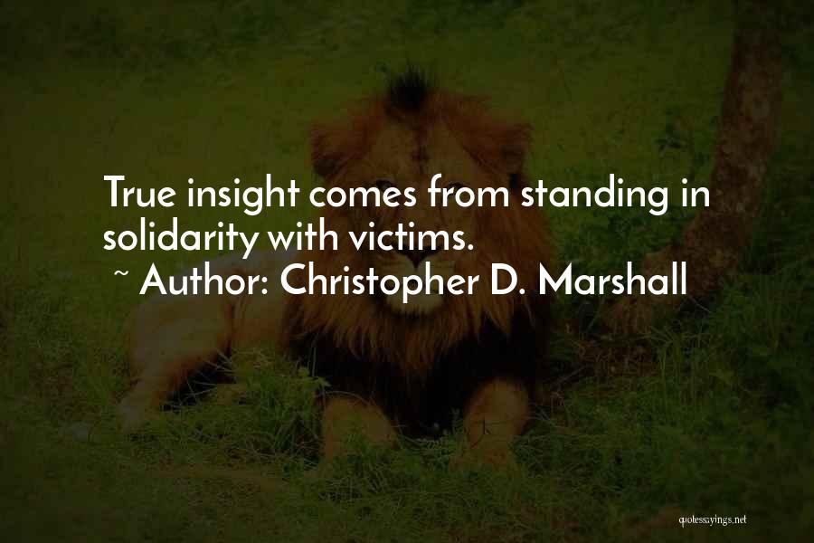 Christopher D. Marshall Quotes: True Insight Comes From Standing In Solidarity With Victims.