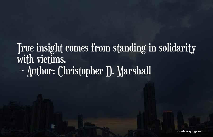 Christopher D. Marshall Quotes: True Insight Comes From Standing In Solidarity With Victims.