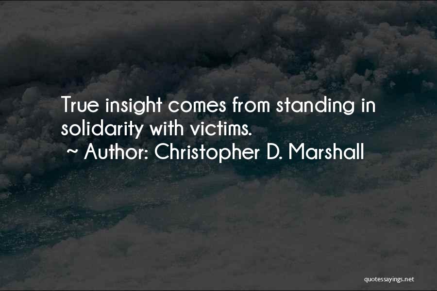 Christopher D. Marshall Quotes: True Insight Comes From Standing In Solidarity With Victims.