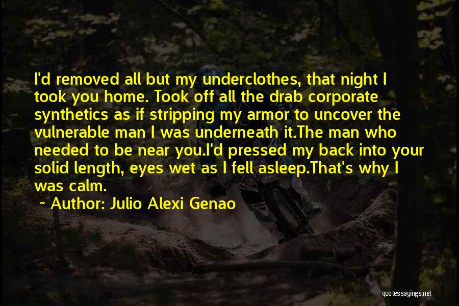Julio Alexi Genao Quotes: I'd Removed All But My Underclothes, That Night I Took You Home. Took Off All The Drab Corporate Synthetics As