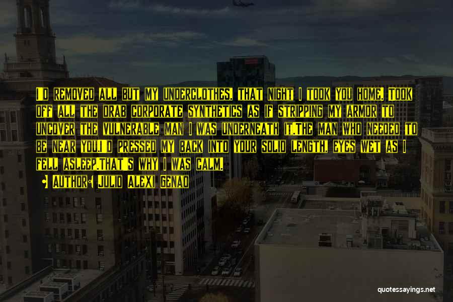 Julio Alexi Genao Quotes: I'd Removed All But My Underclothes, That Night I Took You Home. Took Off All The Drab Corporate Synthetics As