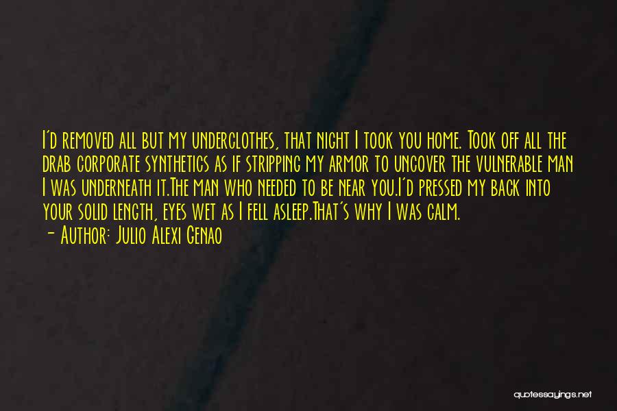 Julio Alexi Genao Quotes: I'd Removed All But My Underclothes, That Night I Took You Home. Took Off All The Drab Corporate Synthetics As