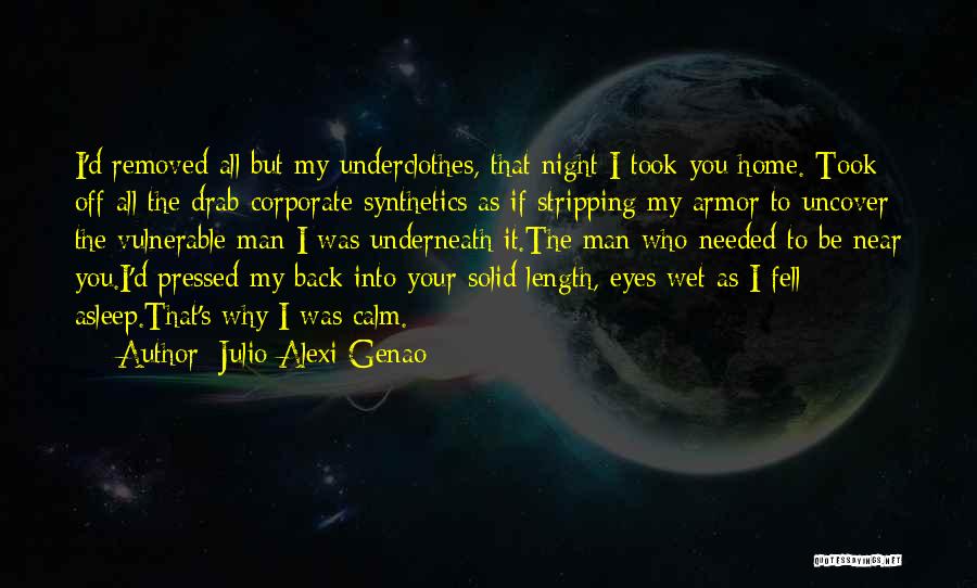 Julio Alexi Genao Quotes: I'd Removed All But My Underclothes, That Night I Took You Home. Took Off All The Drab Corporate Synthetics As