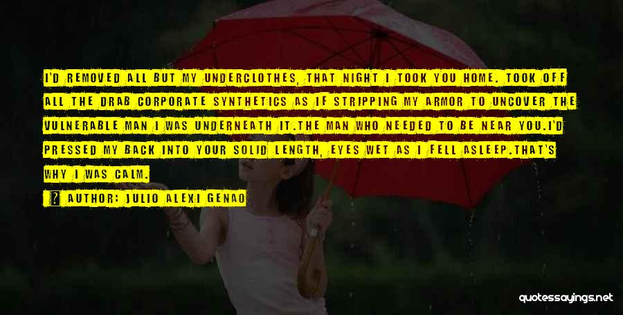 Julio Alexi Genao Quotes: I'd Removed All But My Underclothes, That Night I Took You Home. Took Off All The Drab Corporate Synthetics As