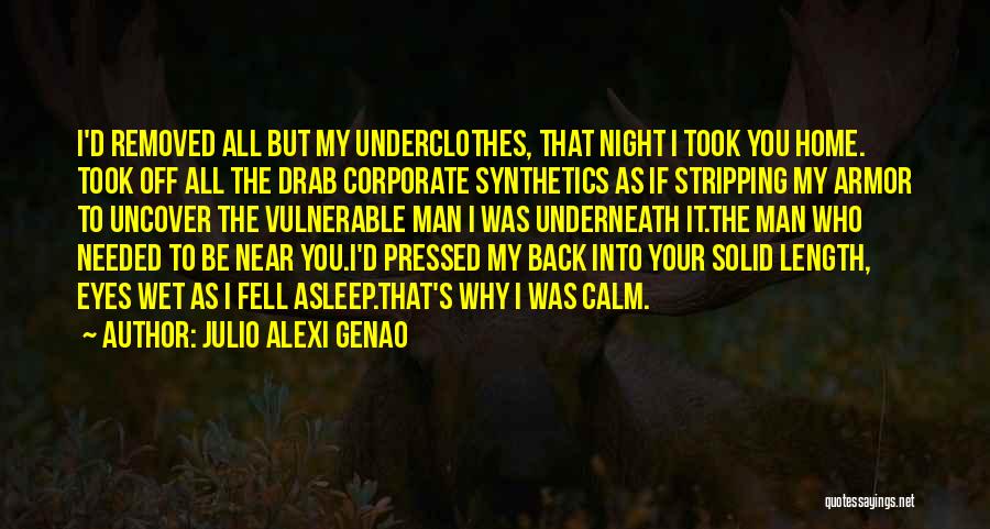 Julio Alexi Genao Quotes: I'd Removed All But My Underclothes, That Night I Took You Home. Took Off All The Drab Corporate Synthetics As