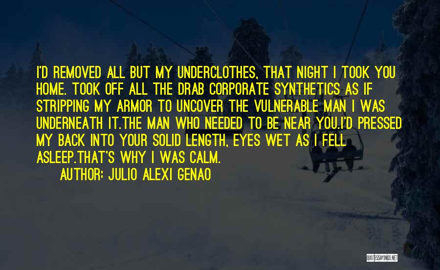 Julio Alexi Genao Quotes: I'd Removed All But My Underclothes, That Night I Took You Home. Took Off All The Drab Corporate Synthetics As