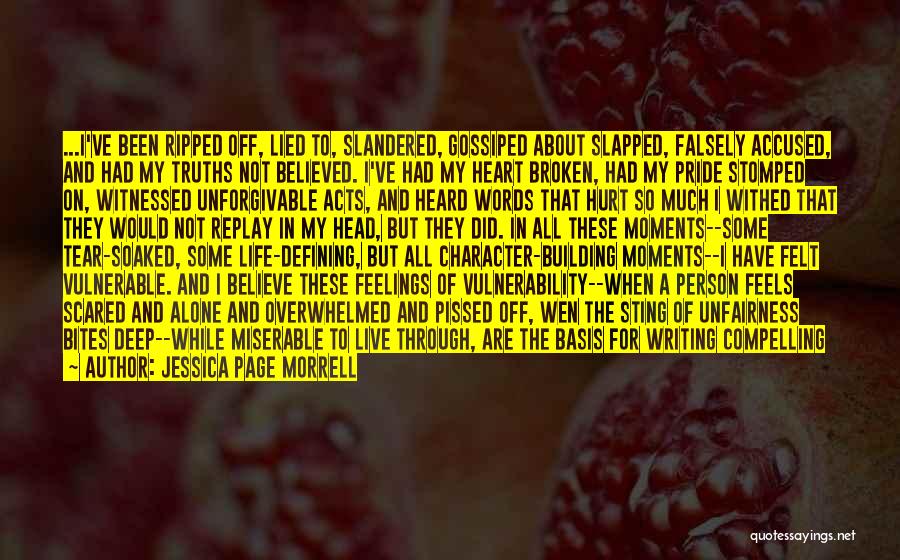 Jessica Page Morrell Quotes: ...i've Been Ripped Off, Lied To, Slandered, Gossiped About Slapped, Falsely Accused, And Had My Truths Not Believed. I've Had