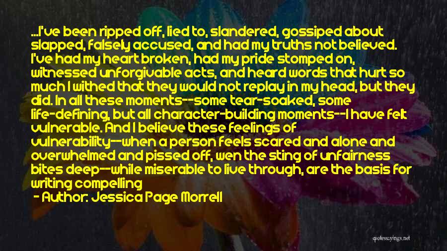 Jessica Page Morrell Quotes: ...i've Been Ripped Off, Lied To, Slandered, Gossiped About Slapped, Falsely Accused, And Had My Truths Not Believed. I've Had