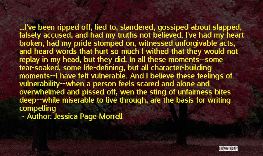 Jessica Page Morrell Quotes: ...i've Been Ripped Off, Lied To, Slandered, Gossiped About Slapped, Falsely Accused, And Had My Truths Not Believed. I've Had