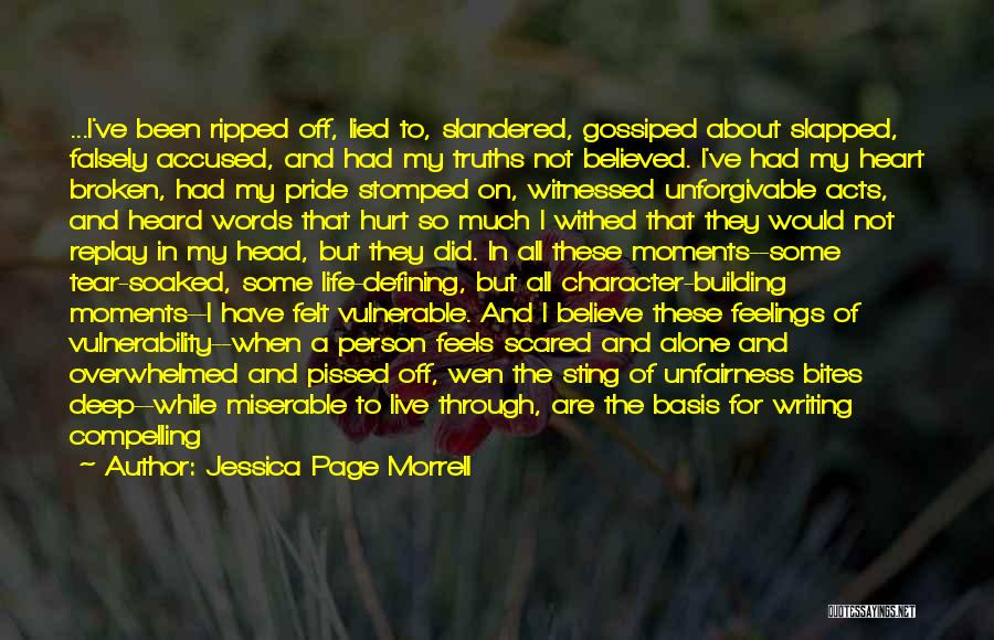 Jessica Page Morrell Quotes: ...i've Been Ripped Off, Lied To, Slandered, Gossiped About Slapped, Falsely Accused, And Had My Truths Not Believed. I've Had