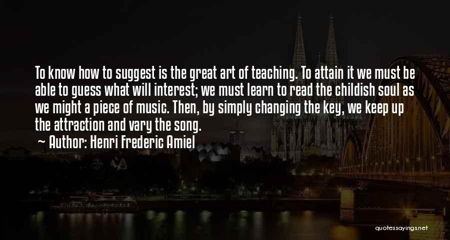 Henri Frederic Amiel Quotes: To Know How To Suggest Is The Great Art Of Teaching. To Attain It We Must Be Able To Guess