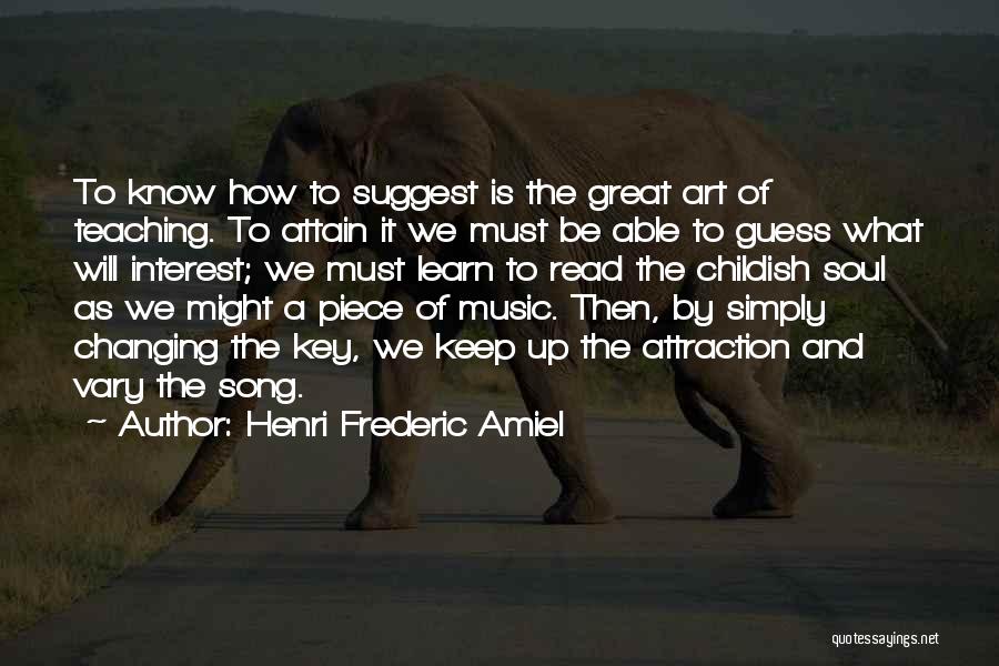 Henri Frederic Amiel Quotes: To Know How To Suggest Is The Great Art Of Teaching. To Attain It We Must Be Able To Guess
