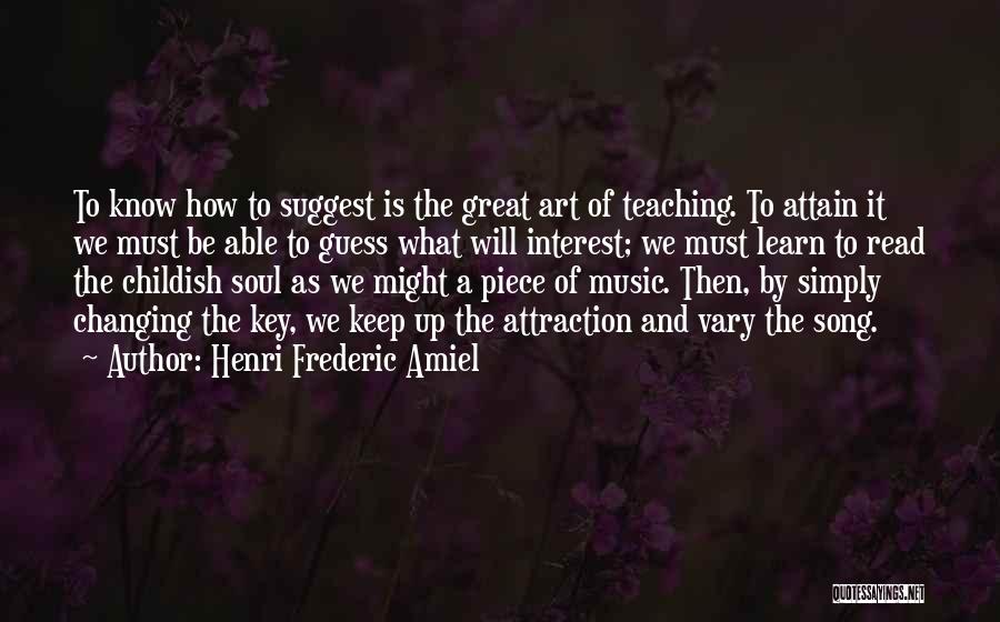 Henri Frederic Amiel Quotes: To Know How To Suggest Is The Great Art Of Teaching. To Attain It We Must Be Able To Guess