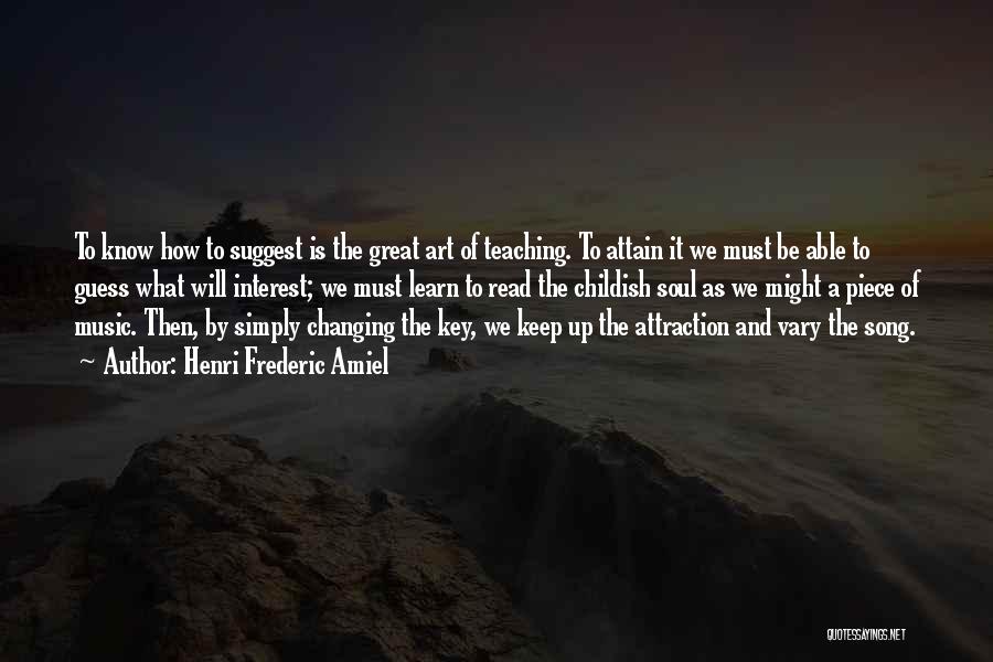 Henri Frederic Amiel Quotes: To Know How To Suggest Is The Great Art Of Teaching. To Attain It We Must Be Able To Guess