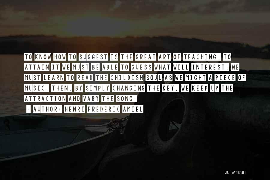 Henri Frederic Amiel Quotes: To Know How To Suggest Is The Great Art Of Teaching. To Attain It We Must Be Able To Guess