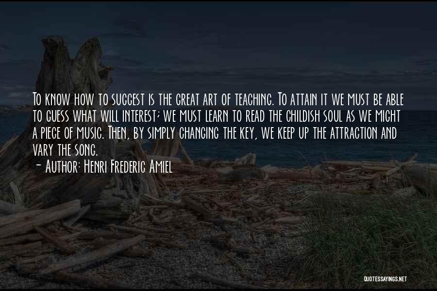 Henri Frederic Amiel Quotes: To Know How To Suggest Is The Great Art Of Teaching. To Attain It We Must Be Able To Guess