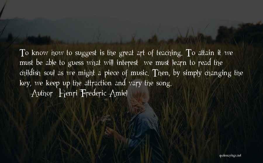 Henri Frederic Amiel Quotes: To Know How To Suggest Is The Great Art Of Teaching. To Attain It We Must Be Able To Guess