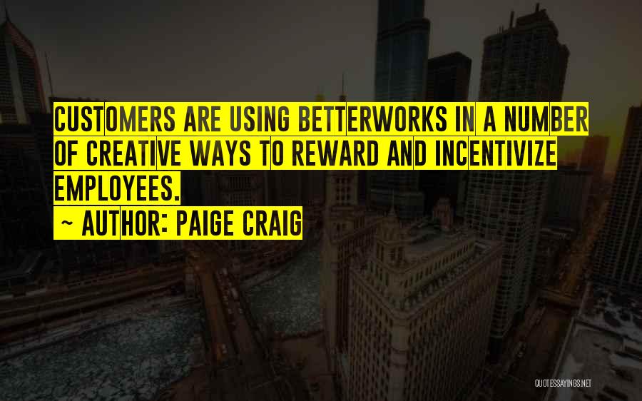 Paige Craig Quotes: Customers Are Using Betterworks In A Number Of Creative Ways To Reward And Incentivize Employees.