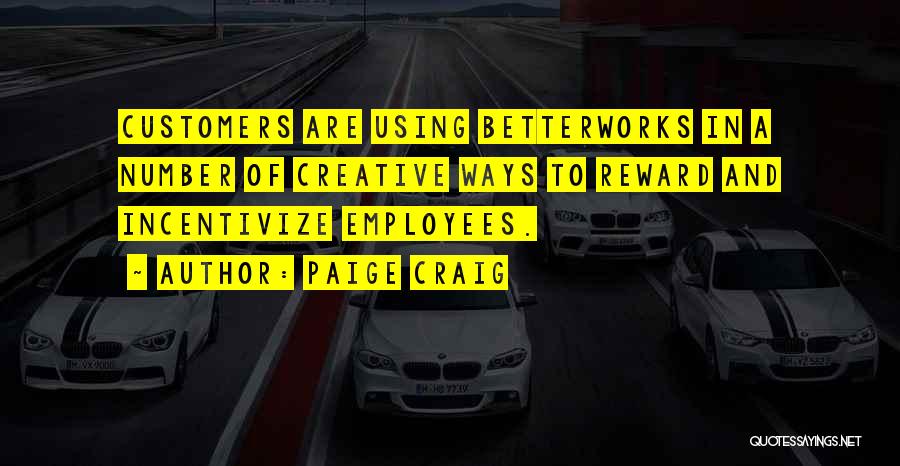 Paige Craig Quotes: Customers Are Using Betterworks In A Number Of Creative Ways To Reward And Incentivize Employees.