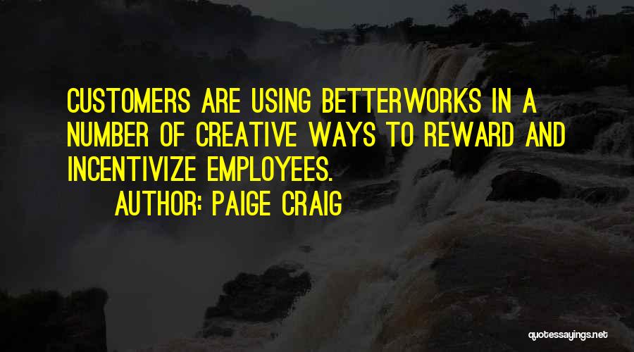 Paige Craig Quotes: Customers Are Using Betterworks In A Number Of Creative Ways To Reward And Incentivize Employees.