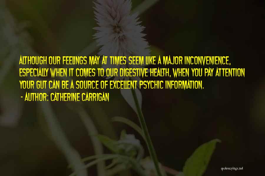 Catherine Carrigan Quotes: Although Our Feelings May At Times Seem Like A Major Inconvenience, Especially When It Comes To Our Digestive Health, When