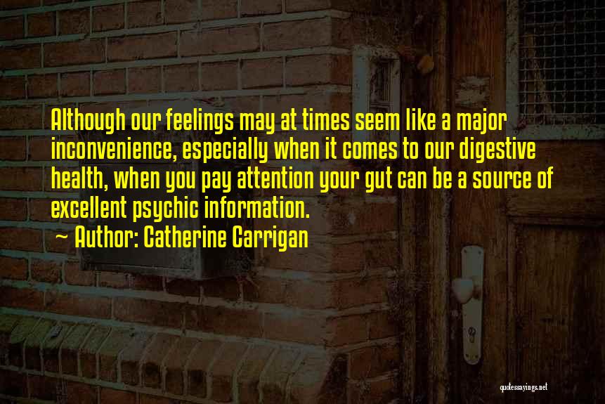 Catherine Carrigan Quotes: Although Our Feelings May At Times Seem Like A Major Inconvenience, Especially When It Comes To Our Digestive Health, When