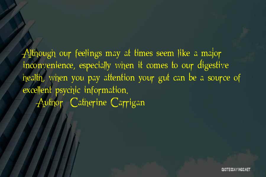 Catherine Carrigan Quotes: Although Our Feelings May At Times Seem Like A Major Inconvenience, Especially When It Comes To Our Digestive Health, When