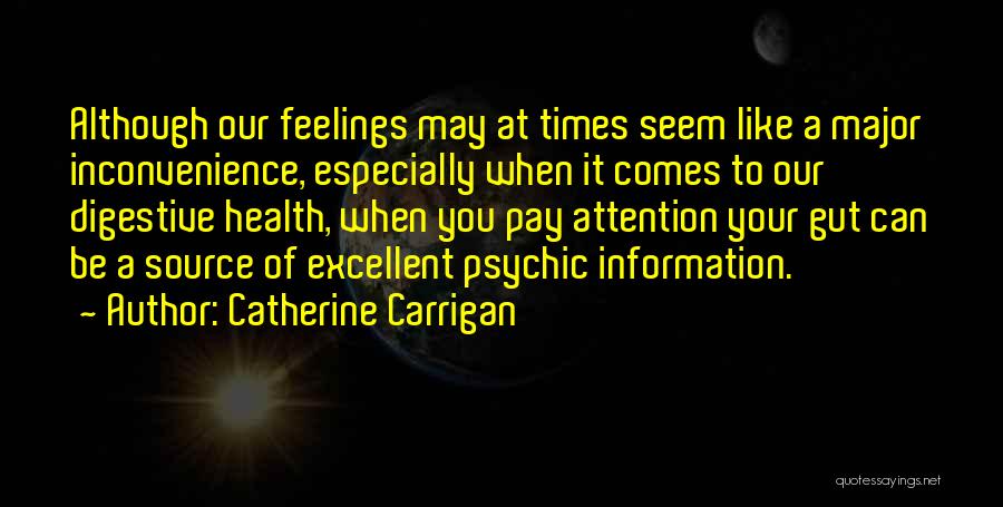 Catherine Carrigan Quotes: Although Our Feelings May At Times Seem Like A Major Inconvenience, Especially When It Comes To Our Digestive Health, When