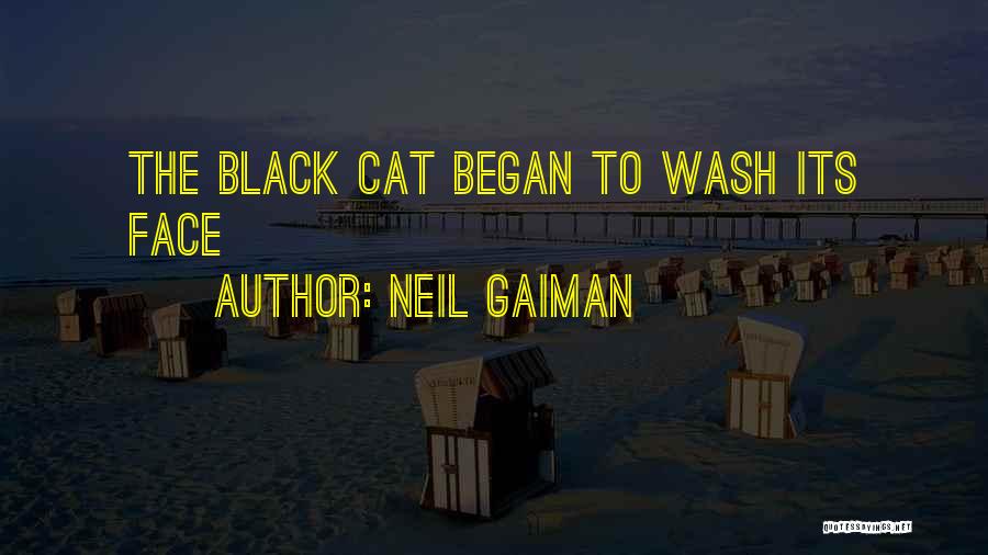 Neil Gaiman Quotes: The Black Cat Began To Wash Its Face