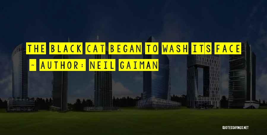 Neil Gaiman Quotes: The Black Cat Began To Wash Its Face