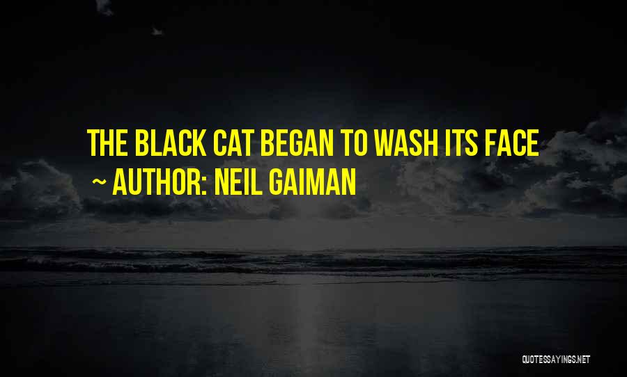 Neil Gaiman Quotes: The Black Cat Began To Wash Its Face