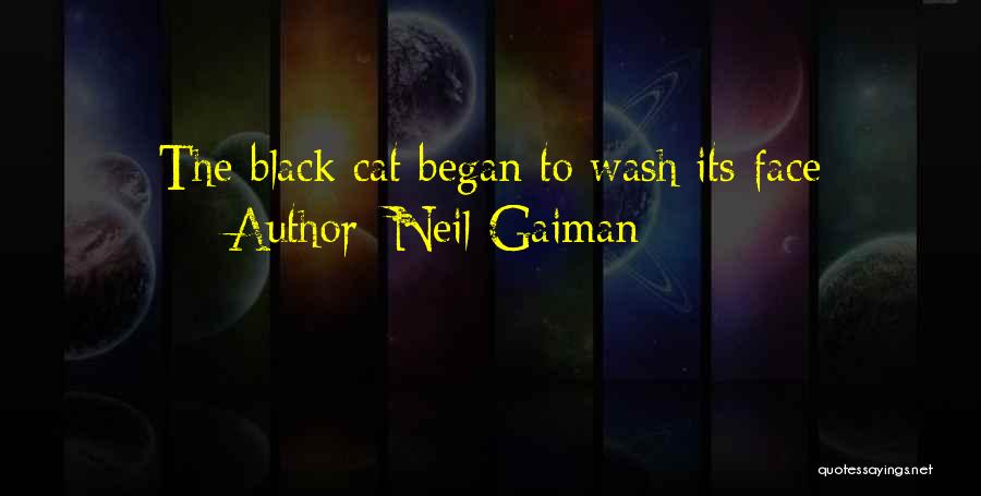 Neil Gaiman Quotes: The Black Cat Began To Wash Its Face