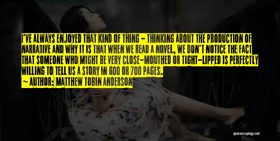 Matthew Tobin Anderson Quotes: I've Always Enjoyed That Kind Of Thing - Thinking About The Production Of Narrative And Why It Is That When