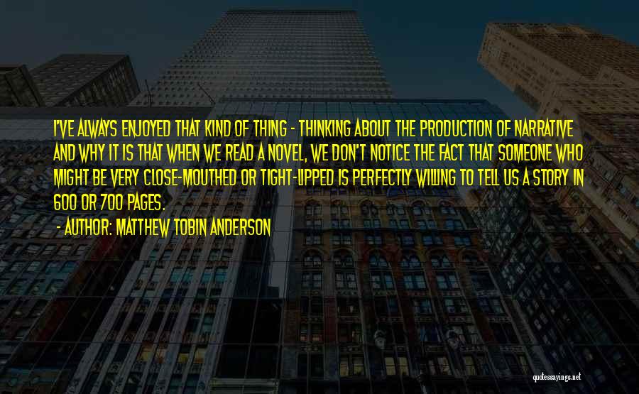 Matthew Tobin Anderson Quotes: I've Always Enjoyed That Kind Of Thing - Thinking About The Production Of Narrative And Why It Is That When