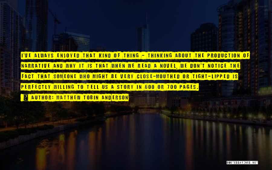 Matthew Tobin Anderson Quotes: I've Always Enjoyed That Kind Of Thing - Thinking About The Production Of Narrative And Why It Is That When