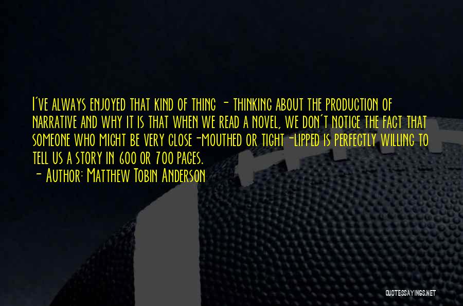 Matthew Tobin Anderson Quotes: I've Always Enjoyed That Kind Of Thing - Thinking About The Production Of Narrative And Why It Is That When