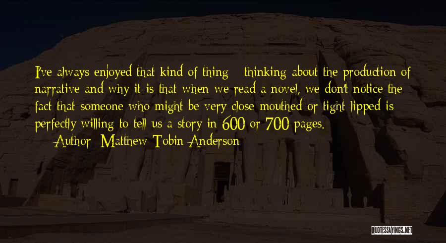 Matthew Tobin Anderson Quotes: I've Always Enjoyed That Kind Of Thing - Thinking About The Production Of Narrative And Why It Is That When