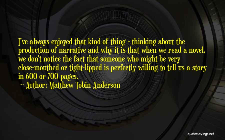 Matthew Tobin Anderson Quotes: I've Always Enjoyed That Kind Of Thing - Thinking About The Production Of Narrative And Why It Is That When