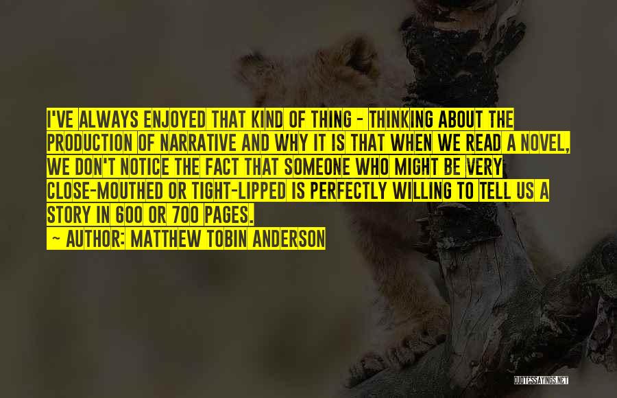 Matthew Tobin Anderson Quotes: I've Always Enjoyed That Kind Of Thing - Thinking About The Production Of Narrative And Why It Is That When