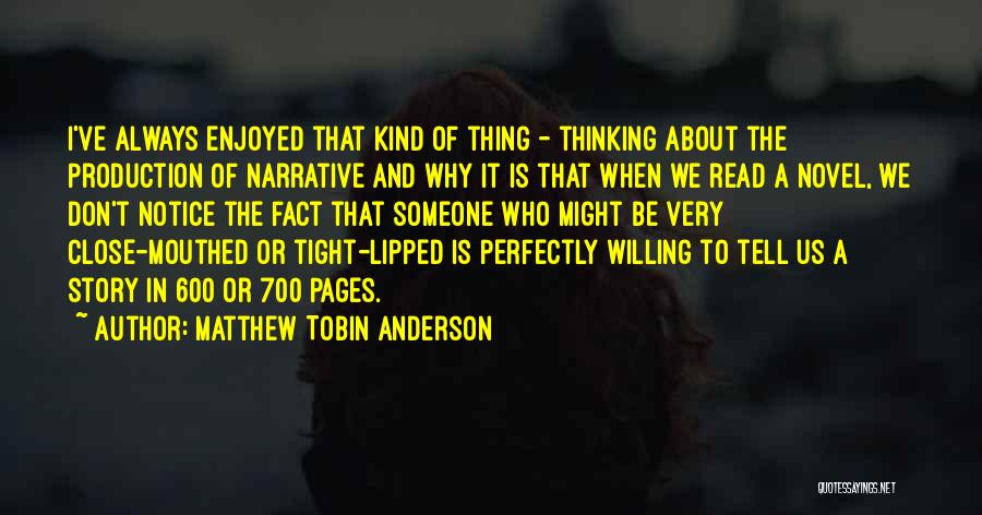 Matthew Tobin Anderson Quotes: I've Always Enjoyed That Kind Of Thing - Thinking About The Production Of Narrative And Why It Is That When